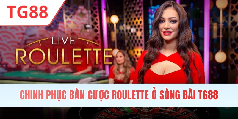 Chinh phục bàn cược Roulette ở sòng bài TG88